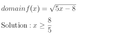 The domain of f(x)=sqrt(5x-8) is x>= 8/5